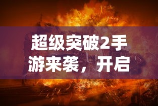 超级突破2手游，全新体验启航！  第1张