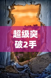 超级突破2手游，未来电竞的全新突破  第1张