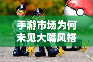 手游市场为何大嘴风格游戏未成主流？  第1张