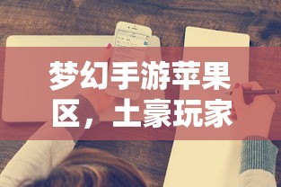 苹果区土豪玩家群体在梦幻手游中的深度观察  第1张