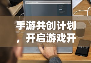 手游共创计划，开启游戏开发新纪元的新起点  第1张