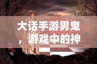 大话手游神秘角色，男鬼解析  第1张