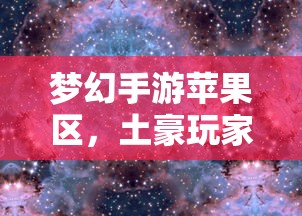 苹果区梦幻手游，土豪玩家群体分析  第1张