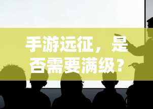 手游远征，是否需要满级？  第1张