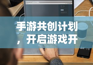 手游共创计划，开启游戏开发新纪元的新起点  第1张