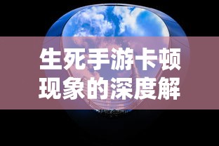 生死手游卡顿现象的深度解析  第1张