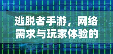 逃脱者手游，网络需求与玩家体验的深度探索  第1张