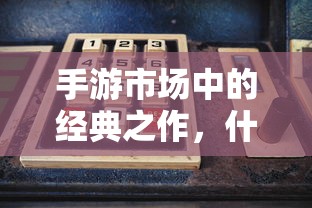 手游市场经典之作，哪些游戏耐玩？  第1张