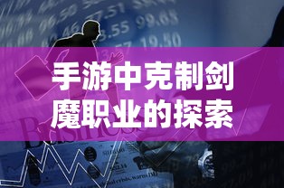 手游中克制剑魔职业的探索与策略  第1张
