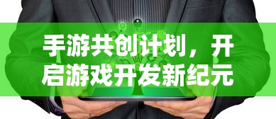 手游共创计划，开启游戏开发新纪元的新起点  第1张