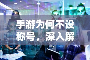 手游为何不设称号，深入解析与探讨  第1张