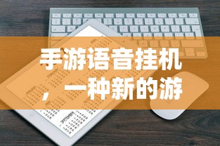 手游语音挂机，一种全新的游戏体验方式？  第1张