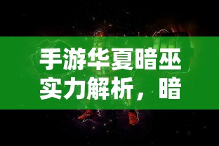手游华夏暗巫实力解析，暗影之下的力量掌控  第1张