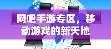 网吧手游专区，移动游戏的新天地  第1张