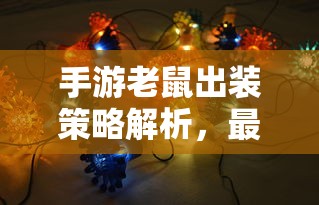 手游老鼠出装策略与最佳装备选择指南  第1张