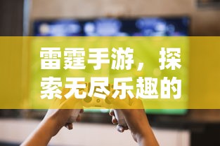 雷霆手游，探索移动游戏世界的无尽乐趣  第1张