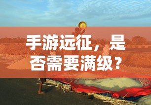 手游远征，是否需要满级？  第1张