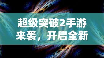 超级突破2手游，全新体验启航！  第1张