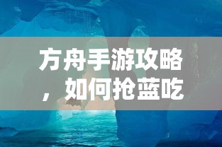 方舟手游攻略，抢蓝吃攻略全解析  第1张