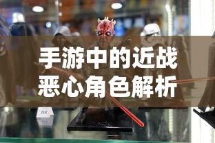 手游近战恶心角色深度解析  第1张