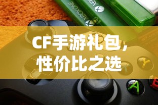 CF手游礼包，性价比之选  第1张