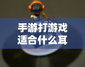 手游玩家必备，如何选择适合打游戏的耳机？专业解析与推荐  第1张