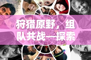 手游新玩法，狩猎原野，组队共战  第1张
