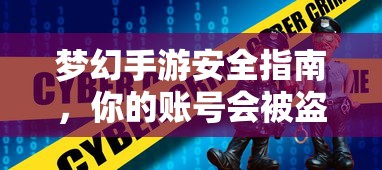 梦幻手游安全指南，如何保护你的账号免遭盗窃？  第1张