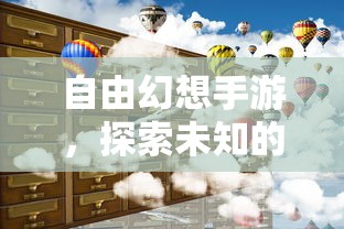 自由幻想手游，探索未知的乐趣之旅  第1张