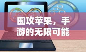 围攻苹果，手游的无限可能探索  第1张