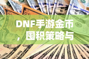 DNF手游金币，囤积策略与价值深度探讨  第1张
