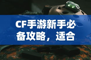 CF手游新手攻略，必备武器与道具推荐  第1张
