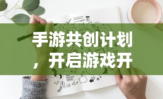 手游共创计划，开启游戏开发新篇章的钥匙  第1张