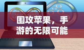 围攻苹果，手游的无限可能探索  第1张