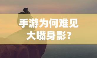手游为何难见大嘴角色身影？  第1张