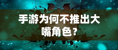 手游为何不常见大嘴角色的原因分析  第1张