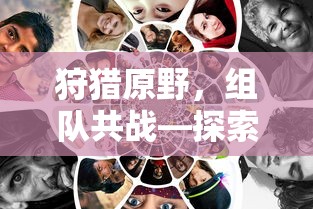 手游新玩法，狩猎原野，组队共战  第1张