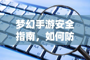 梦幻手游安全宝典，如何防范账号被盗  第1张