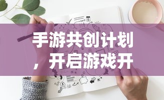 手游共创计划，开启游戏开发新篇章的钥匙  第1张
