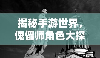 手游世界探秘，傀儡师角色大揭秘  第1张
