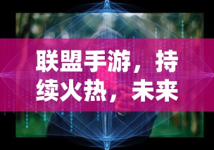 联盟手游，持续火热，未来无限可期  第1张