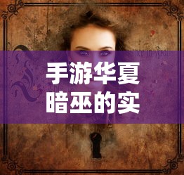 手游华夏暗巫实力解析，强大还是普通？  第1张