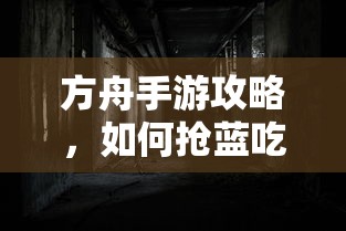 方舟手游攻略，抢蓝吃攻略全解析  第1张