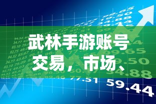 武林手游账号交易，市场、风险与机遇的交织  第1张