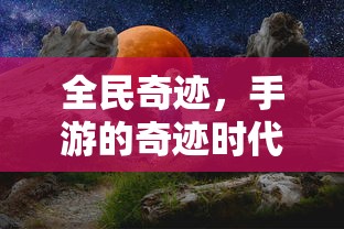 全民奇迹时代，手游的辉煌之路  第1张