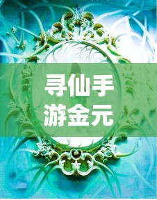 寻仙手游，金元宝的神秘魅力与作用解析  第1张