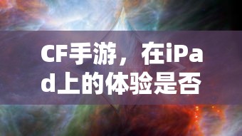 CF手游在iPad上的体验是否完美？  第1张