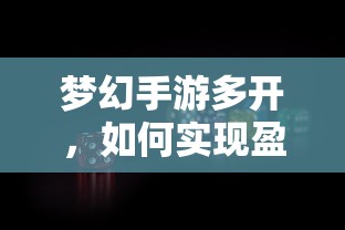 梦幻手游多开盈利的探索与解析  第1张