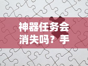 手游的未来与挑战，神器任务会如何影响消失与持续？  第1张