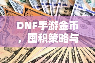 DNF手游金币，囤积策略与价值深度探讨  第1张